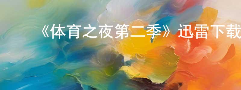 陈裕新的动漫综艺大全,《体育之夜第二季》迅雷下载/在线观看-都市情感-美剧天堂